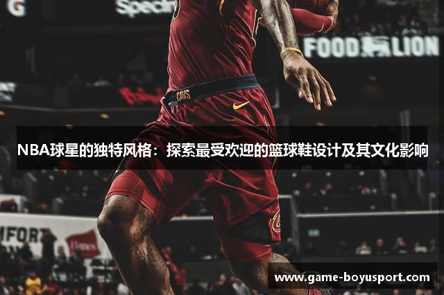 NBA球星的独特风格：探索最受欢迎的篮球鞋设计及其文化影响