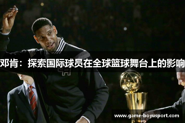 邓肯：探索国际球员在全球篮球舞台上的影响