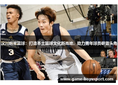 汉川明星篮球：打造本土篮球文化新高地，助力青年球员崭露头角